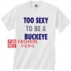 Too Sexy To Be a Buckeye Unisex adult T shirt