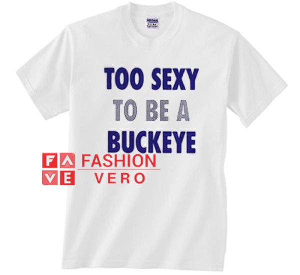 Too Sexy To Be a Buckeye Unisex adult T shirt