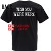 Wish You Were Here Unisex adult T shirt