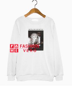I'm Still On Your Netflix Sweatshirt