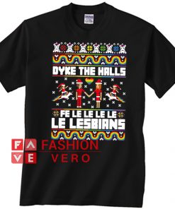 Dyke the halls fe le le le le Le Lesbians ugly Christmas Unisex adult T shirt