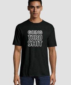 Going Thru Shit Unisex adult T shirt