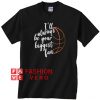 I’ll always be your biggest fan Unisex adult T shirt
