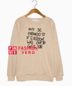 You’d Be Paranoid To If Everyone Sweatshirt