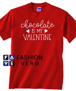 Chocolate is my Valentine Unisex adult T shirt