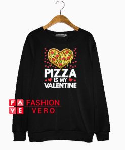 Heart Pizza Is My Valentine Sweatshirt