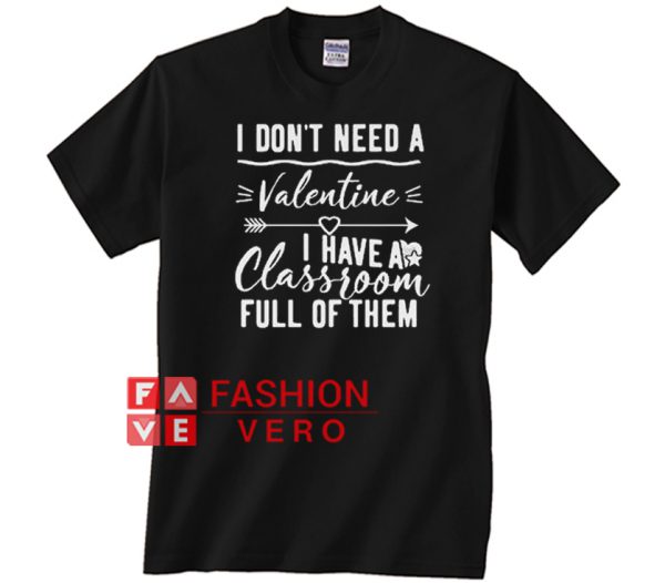 I Don't Need A Valentine I Have A Classroom full of them Unisex adult T shirt