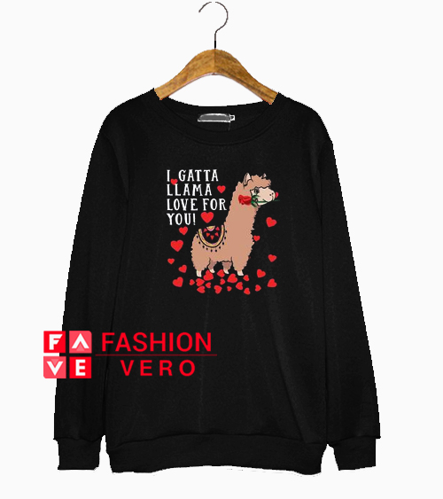 I Gatta Llama Love For You Llama Valentines Day Sweatshirt