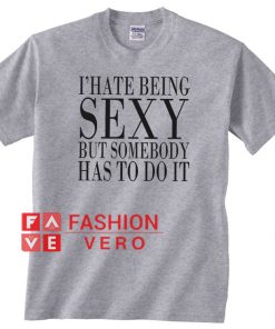 I Hate Being Sexy But Somebody Has To Do It Unisex adult T shirt