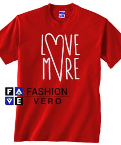 Love More Valentine Unisex adult T shirt