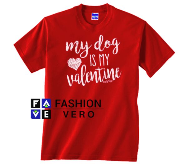 My Dog Is My Valentine Unisex adult T shirt