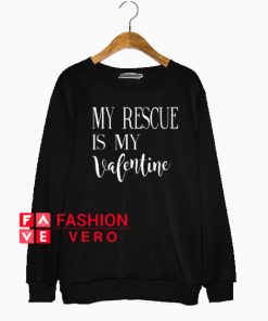My rescue is my valentine Sweatshirt