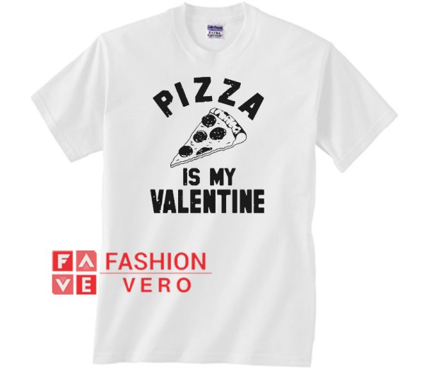 Pizza is my Valentine Unisex adult T shirt