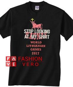 Stop Looking At My Shirt World Lithuanian Games 2017 Unisex adult T shirt