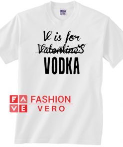 V Is For Vodka Not Valentines Unisex adult T shirt