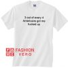 3 out of every 4 Americans Got Me Fucked Up Unisex adult T shirt