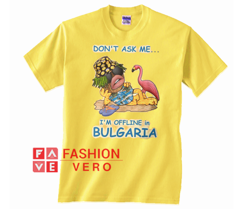 Don T Ask Me I M Offline In Bulgaria Unisex Adult T Shirt