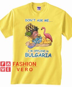 Don’t ask me I’m offline in Bulgaria Unisex adult T shirt
