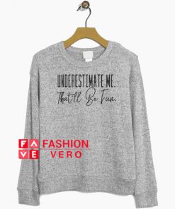 Underestimate Me That'll Be Fun Sweatshirt