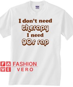 I don't need therapy I need 90s rap Unisex adult T shirt