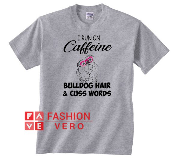 I run on caffeine bulldog hair and cuss words Unisex adult T shirt
