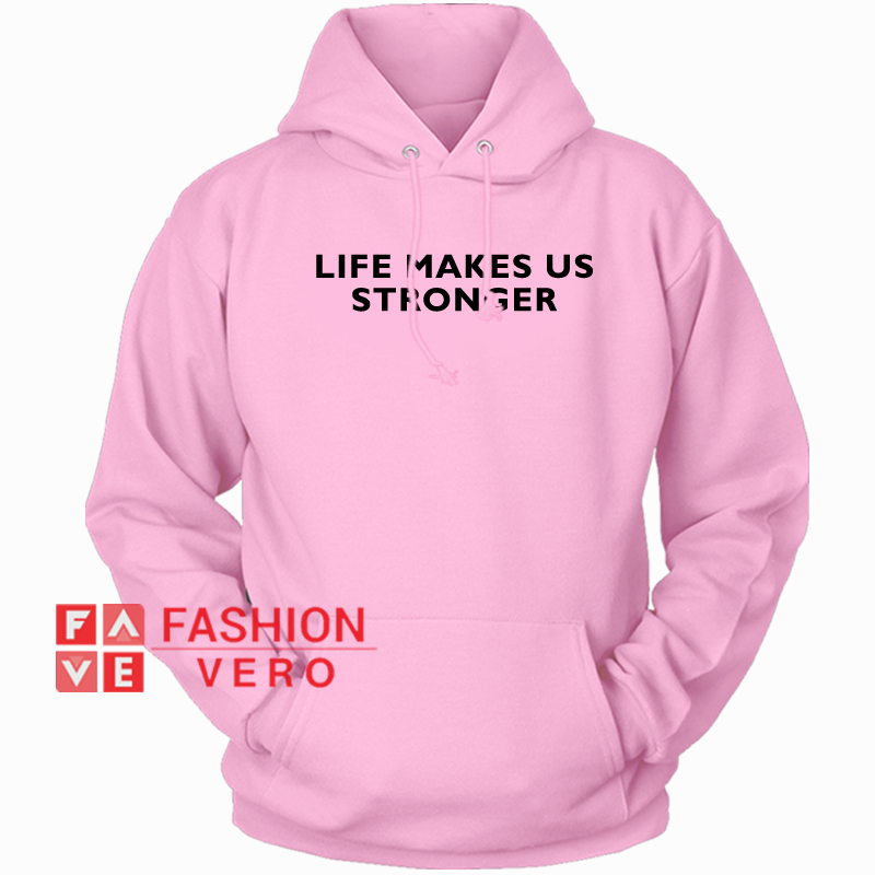 Life Makes Us Stronger HOODIE - Unisex Adult Clothing