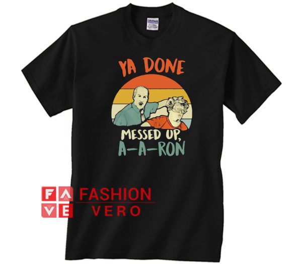 Ya done messed up Aaron vintage Unisex adult T shirt