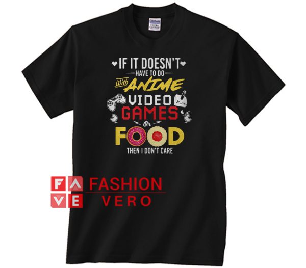 anime video games or food then I don't care T shirt