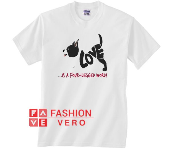 Boston Terriers love is a four legged word Unisex adult T shirt