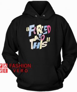 Forced Into This HOODIE - Unisex Adult Clothing