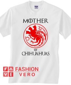 Game Of Thrones mother of Chihuahuas Unisex adult T shirt