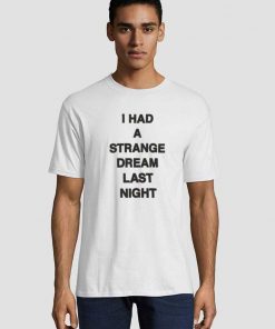 I Had A Strange Dream Last Night Unisex adult T shirt
