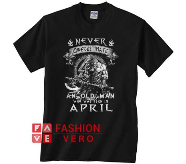 Never underestimate an old man who was born in april Unisex adult T shirt