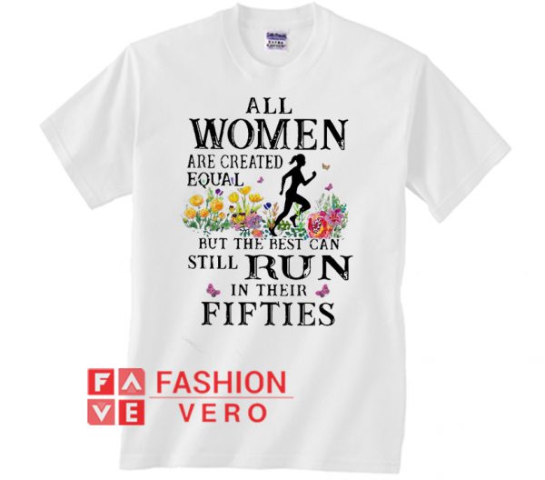 All women are created equal but the best can still run Unisex adult T shirt