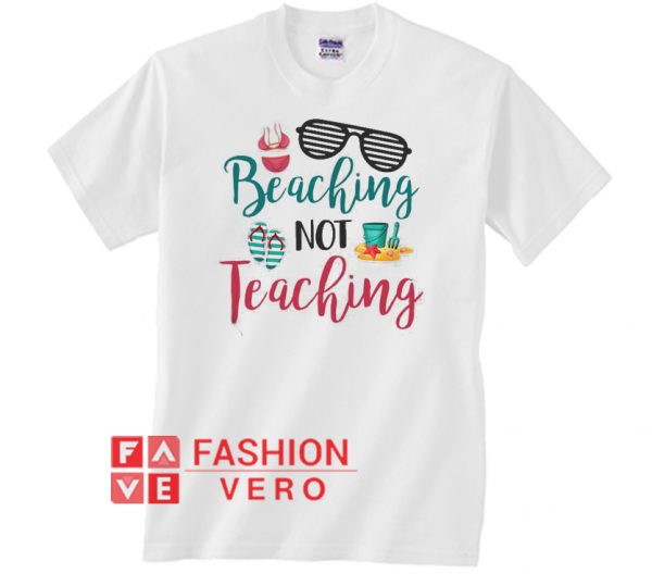 Beaching not teaching Unisex adult T shirt