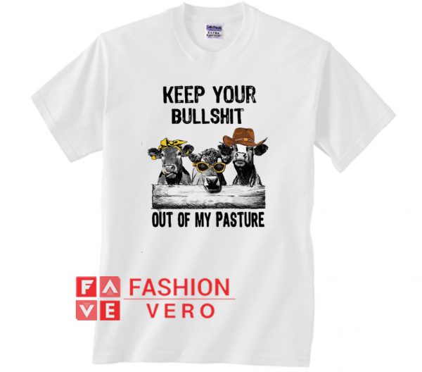 Cow keep your bullshit out of my pasture Unisex adult T shirt