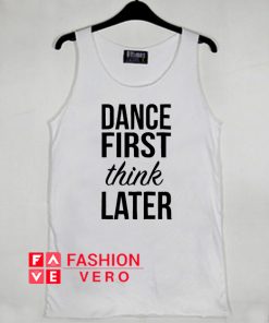 Dance First Think Later Tank top