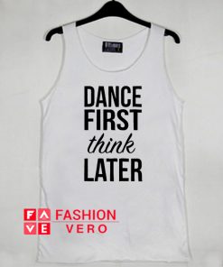 Dance First Think Later Tank top