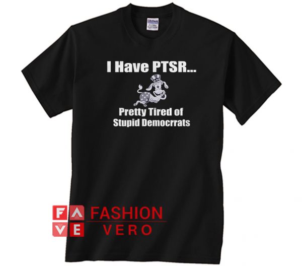I have PTSD pretty tired of stupid democrats Unisex adult T shirt