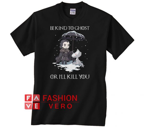 Jon Snow and wolf be kind to ghost or I’ll kill you Unisex adult T shirt