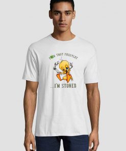 Tweety fuck that puddycat I’m stoned Unisex adult T shirt