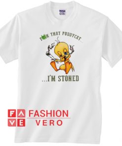 Tweety fuck that puddycat Im stoned T shirt