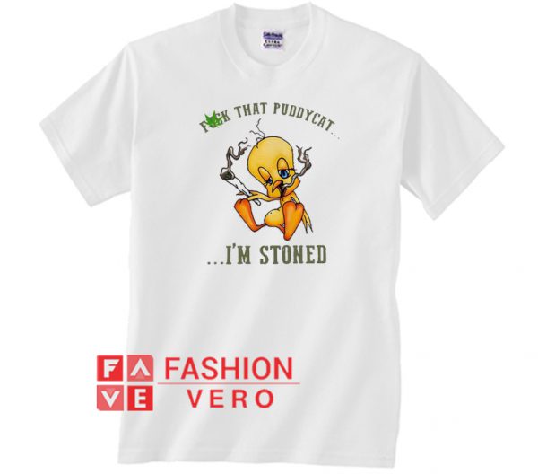 Tweety fuck that puddycat Im stoned T shirt