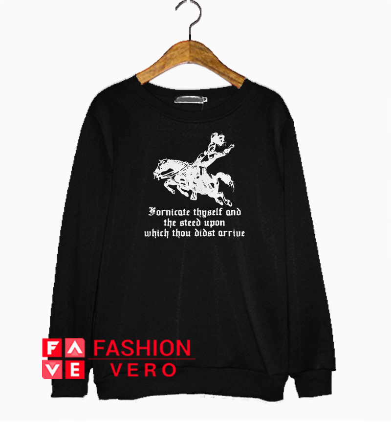 Fornicate Thyself and the steed upon Sweatshirt 1 Fornicate Thyself and the steed upon Sweatshirt