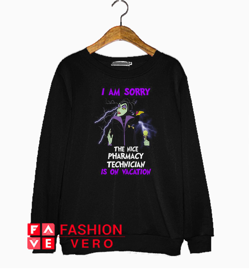 Maleficent I Am Sorry The Nice Pharmacy Technician Is On Vacation Sweatshirt
