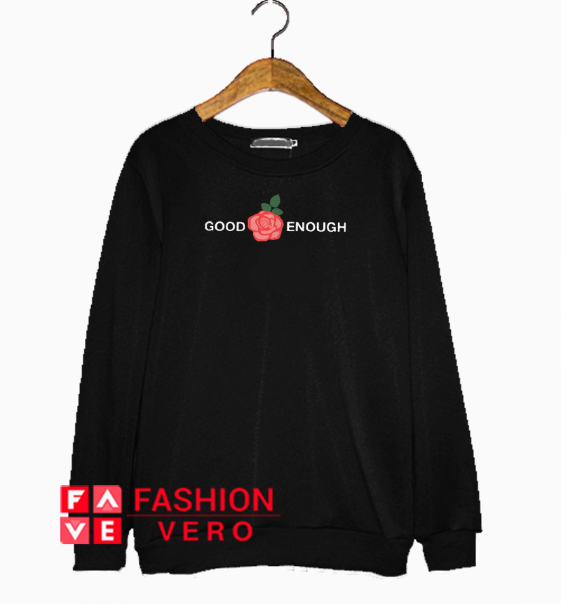 Rose good enough Sweatshirt