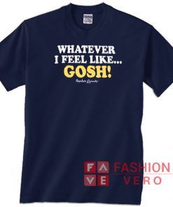 Napoleon Dynamite Whatever I Feel Like Gosh Unisex adult T shirt