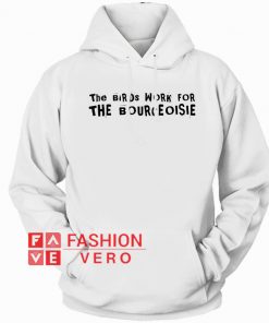 The Birds Work For The Bourgeoisie Hoodie - Unisex Adult Clothing