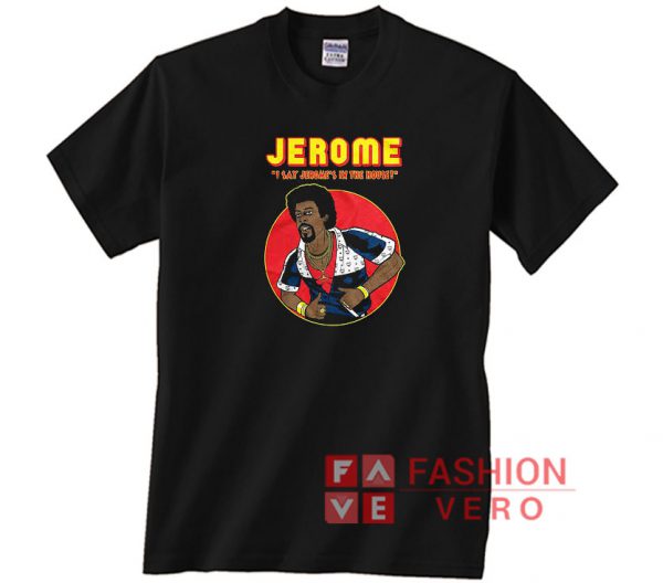 Martin Jerome I Say Jerome's In The House Unisex adult T shirt
