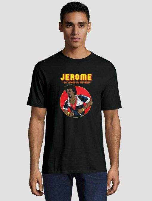Martin Jerome I Say Jerome’s In The House Unisex adult T shirt